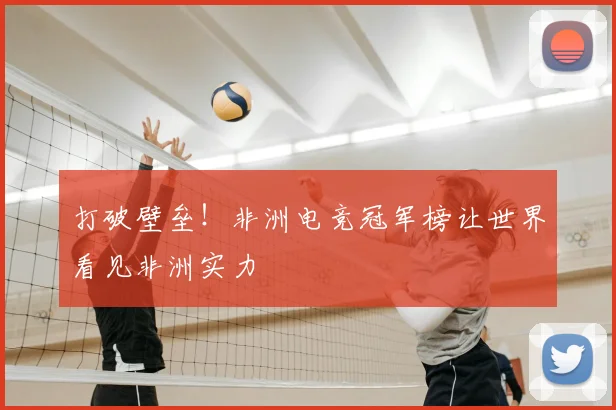 打破壁垒!非洲电竞冠军榜让世界看见非洲实力