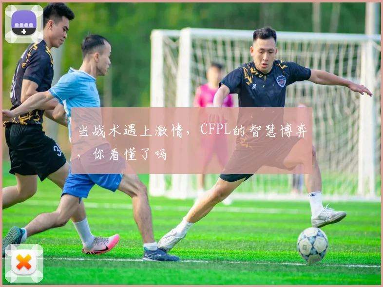 当战术遇上激情,CFPL的智慧博弈,你看懂了吗