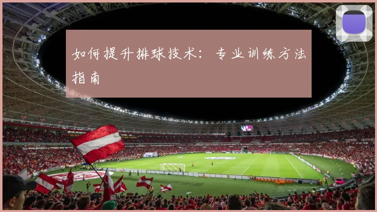 如何提升排球技术:专业训练方法指南