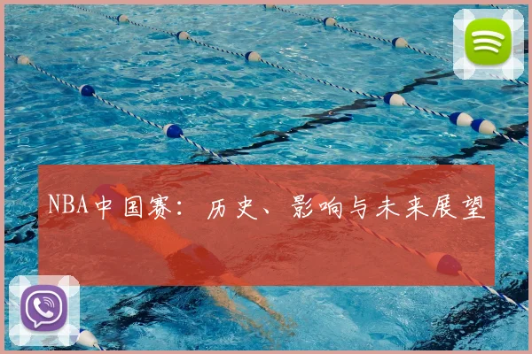 NBA中国赛：历史、影响与未来展望