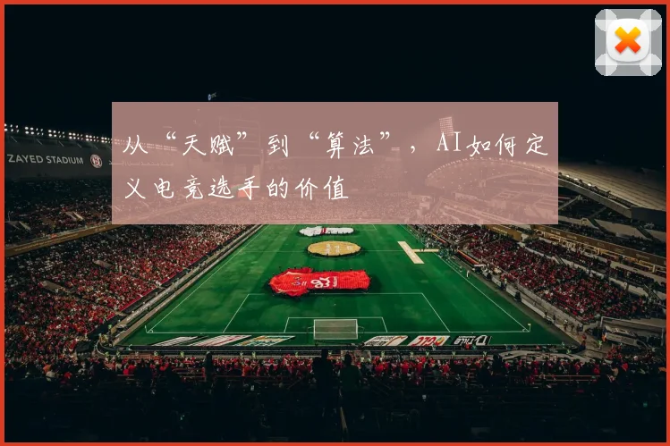 从“天赋”到“算法”，AI如何定义电竞选手的价值
