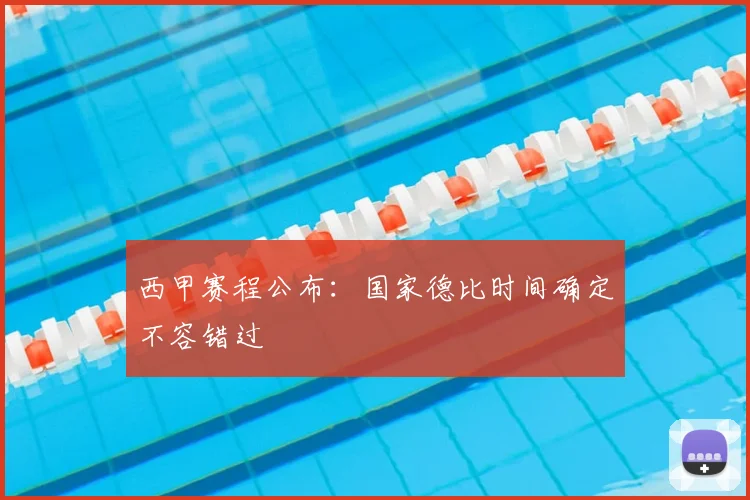 西甲赛程公布：国家德比时间确定不容错过