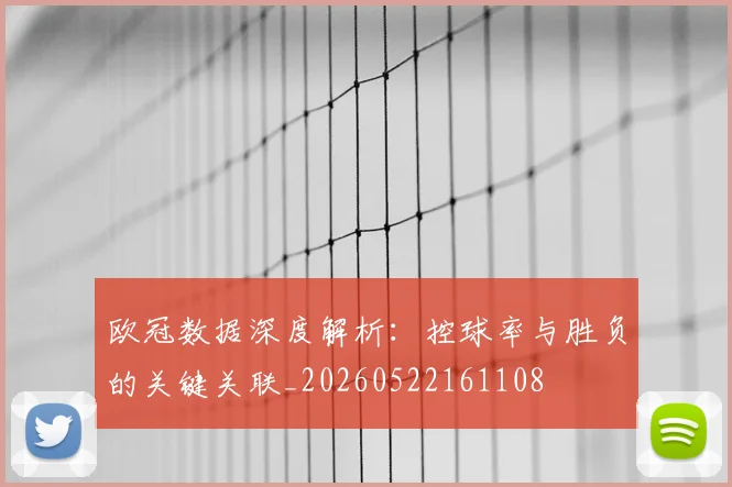 欧冠数据深度解析：控球率与胜负的关键关联_20260522161108