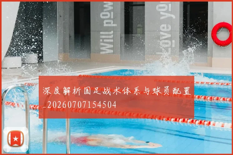 深度解析国足战术体系与球员配置_20260707154504